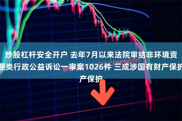 炒股杠杆安全开户 去年7月以来法院审结非环境资源类行政公益诉
