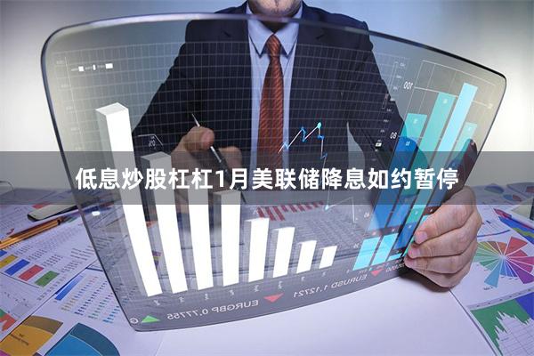 低息炒股杠杠1月美联储降息如约暂停
